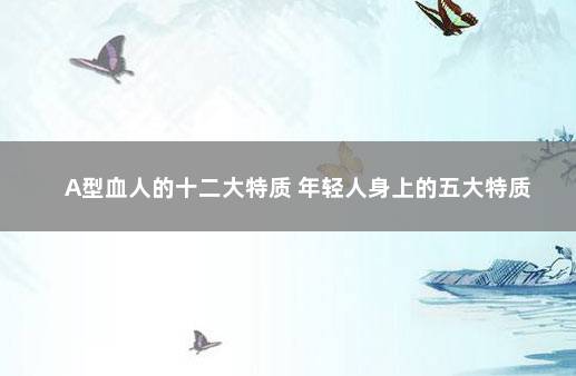 A型血人的十二大特质 年轻人身上的五大特质