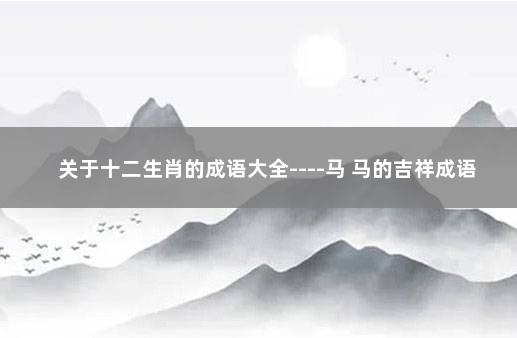 关于十二生肖的成语大全----马 马的吉祥成语