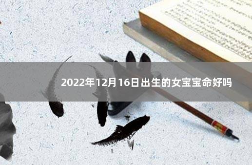 2022年12月16日出生的女宝宝命好吗