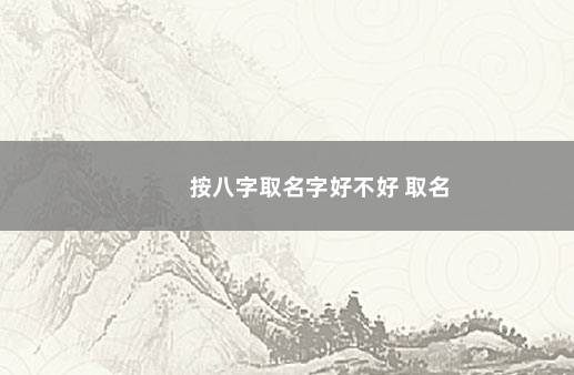 按八字取名字好不好 取名