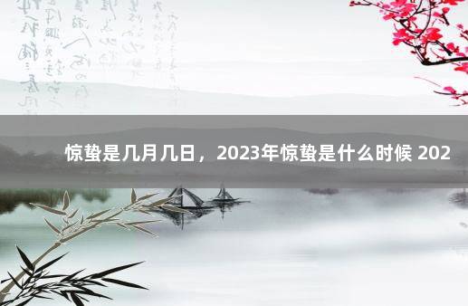 惊蛰是几月几日，2023年惊蛰是什么时候 2020年惊蛰是哪一天