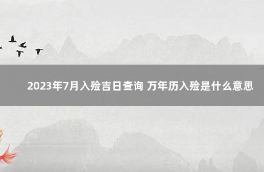 2023年7月入殓吉日查询 万年历入殓是什么意思