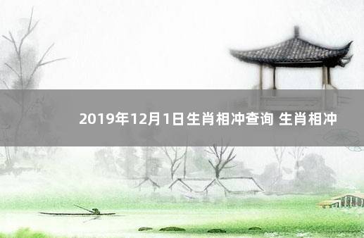 2019年12月1日生肖相冲查询 生肖相冲