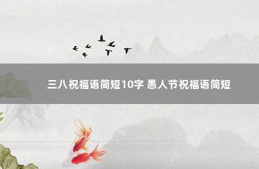 三八祝福语简短10字 愚人节祝福语简短