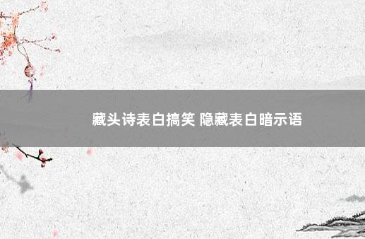 藏头诗表白搞笑 隐藏表白暗示语