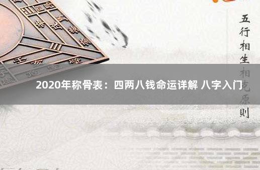 2020年称骨表：四两八钱命运详解 八字入门