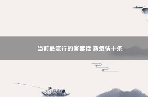 当前最流行的客套话 新疫情十条