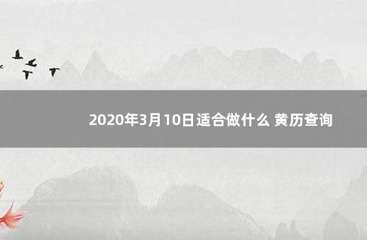 2020年3月10日适合做什么 黄历查询