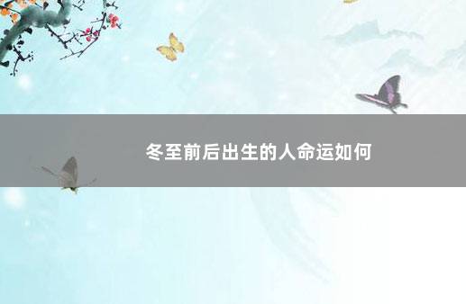 冬至前后出生的人命运如何