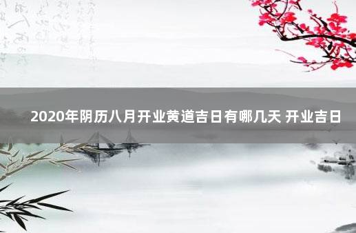 2020年阴历八月开业黄道吉日有哪几天 开业吉日