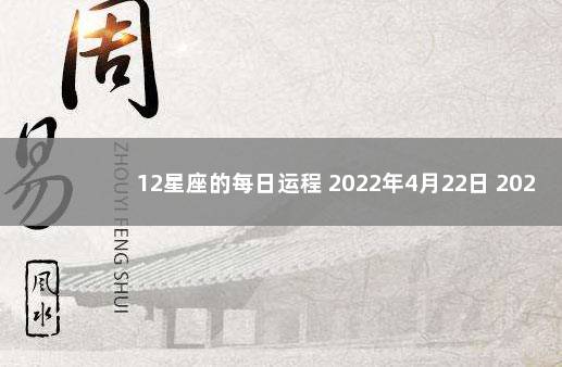 12星座的每日运程 2022年4月22日 2020年1月2日出生运势