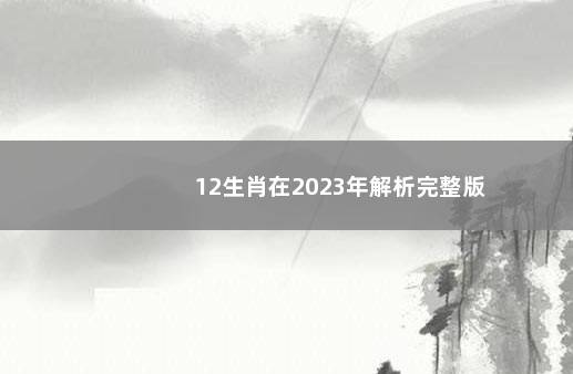 12生肖在2023年解析完整版