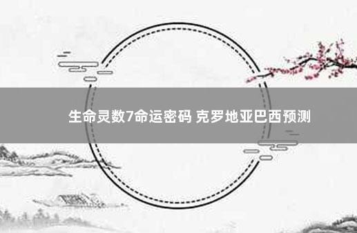 生命灵数7命运密码 克罗地亚巴西预测