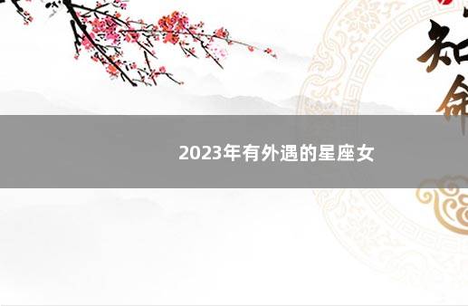 2023年有外遇的星座女