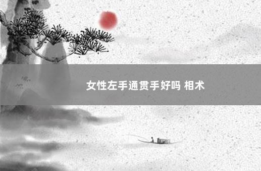 女性左手通贯手好吗 相术