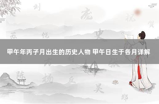 甲午年丙子月出生的历史人物 甲午日生于各月详解