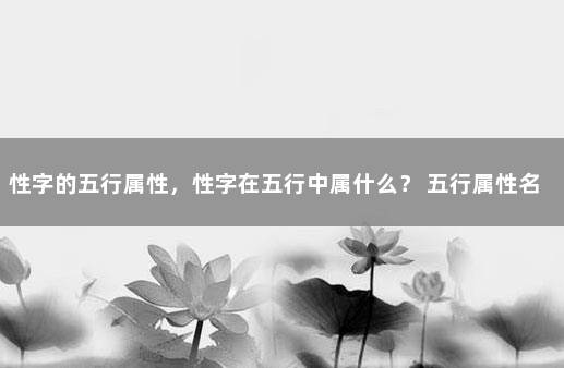 性字的五行属性，性字在五行中属什么？ 五行属性名字