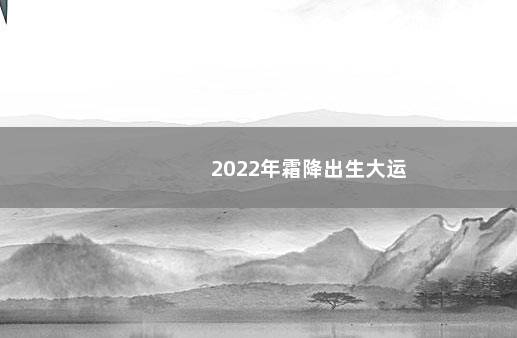 2022年霜降出生大运