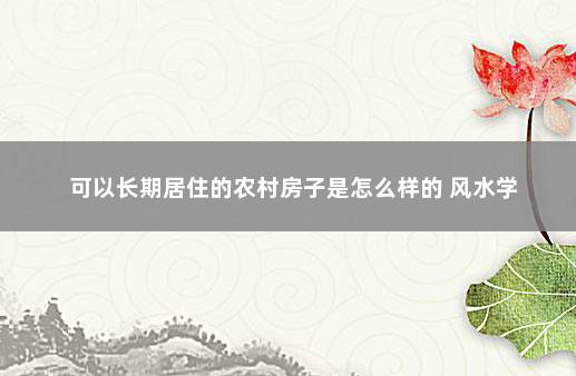 可以长期居住的农村房子是怎么样的 风水学