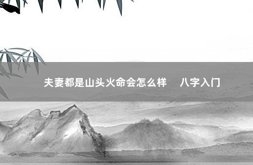 夫妻都是山头火命会怎么样　 八字入门