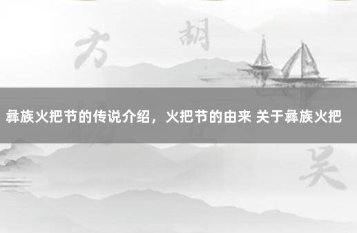 彝族火把节的传说介绍，火把节的由来 关于彝族火把节的来历