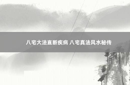 八宅大法直断疾病 八宅真法风水秘传
