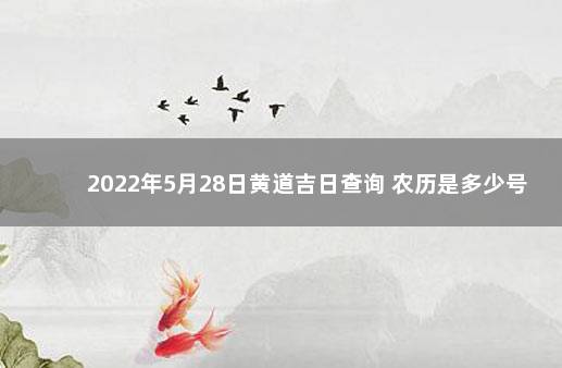 2022年5月28日黄道吉日查询 农历是多少号 2022年5月28日是什么日子