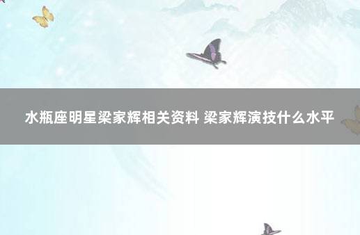 水瓶座明星梁家辉相关资料 梁家辉演技什么水平