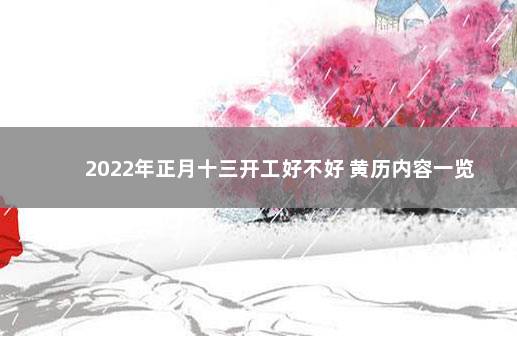 2022年正月十三开工好不好 黄历内容一览