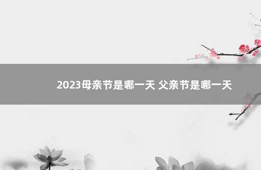 2023母亲节是哪一天 父亲节是哪一天