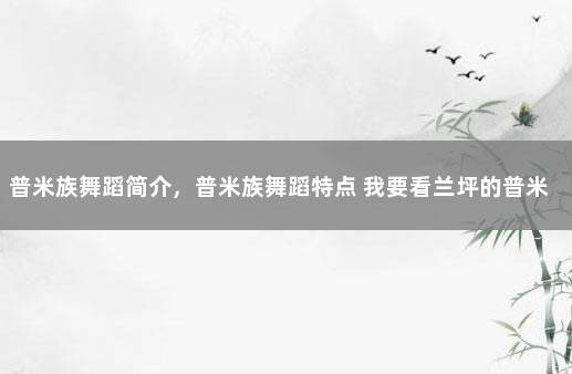 普米族舞蹈简介，普米族舞蹈特点 我要看兰坪的普米族舞蹈