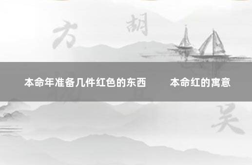 本命年准备几件红色的东西 　　本命红的寓意