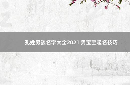 孔姓男孩名字大全2021 男宝宝起名技巧