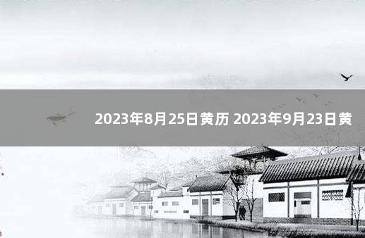 2023年8月25日黄历 2023年9月23日黄历