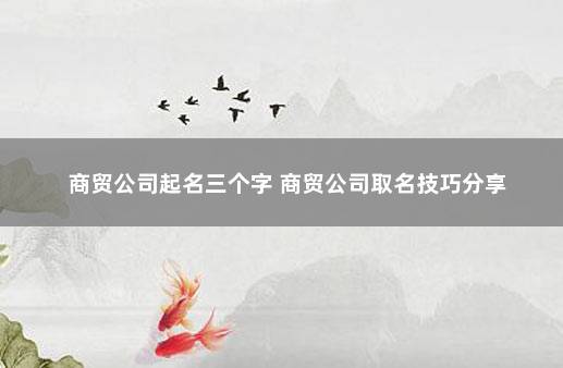 商贸公司起名三个字 商贸公司取名技巧分享