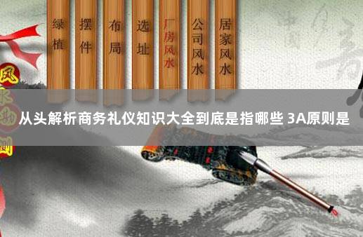 从头解析商务礼仪知识大全到底是指哪些 3A原则是指