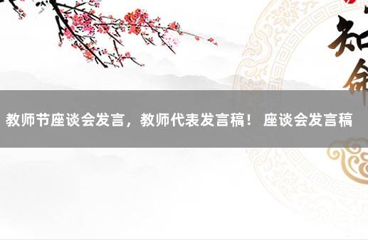 教师节座谈会发言，教师代表发言稿！ 座谈会发言稿开场白