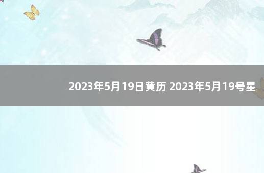 2023年5月19日黄历 2023年5月19号星期几