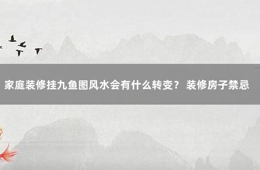 家庭装修挂九鱼图风水会有什么转变？ 装修房子禁忌风水