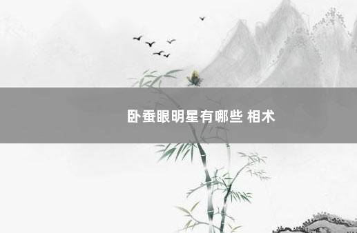 卧蚕眼明星有哪些 相术