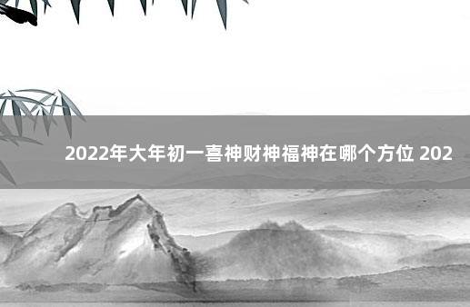 2022年大年初一喜神财神福神在哪个方位 2021年财神爷方位