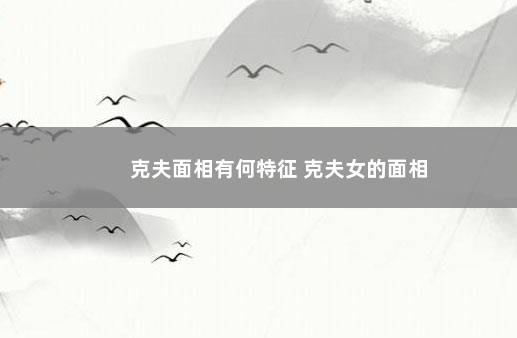 克夫面相有何特征 克夫女的面相