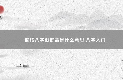 偏枯八字没好命是什么意思 八字入门