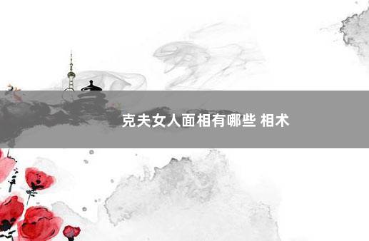 克夫女人面相有哪些 相术