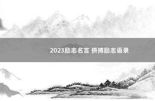 2023励志名言 拼搏励志语录