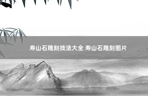 寿山石雕刻技法大全 寿山石雕刻图片