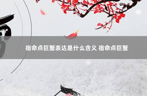 宿命点巨蟹表达是什么含义 宿命点巨蟹