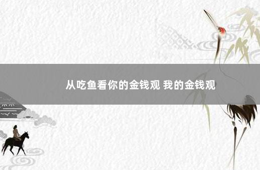 从吃鱼看你的金钱观 我的金钱观