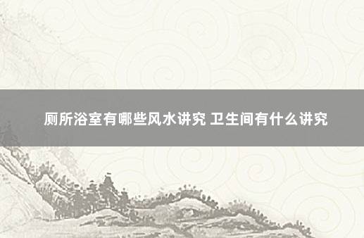 厕所浴室有哪些风水讲究 卫生间有什么讲究