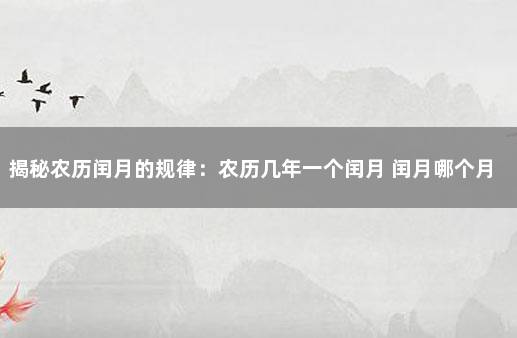 揭秘农历闰月的规律：农历几年一个闰月 闰月哪个月最少出现